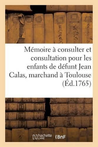 Memoire A Consulter Et Consultation Pour Les Enfants de Defunt Jean Calas, Marchand A Toulouse