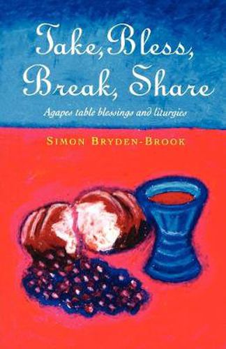 Cover image for Take, Bless, Break, Share: Agapes, Table Blessings and Other Small Group Liturgies
