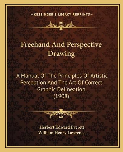 FreeHand and Perspective Drawing: A Manual of the Principles of Artistic Perception and the Art of Correct Graphic Delineation (1908)