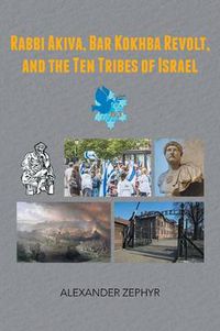 Cover image for Rabbi Akiva, Bar Kokhba Revolt, and the Ten Tribes of Israel