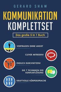 Cover image for Kommunikation Komplettset - Das grosse 5 in 1 Buch: Vortragen ohne Angst Clever mitreden! Endlich durchsetzen! Die 7 Techniken der Konfliktloesung Kraftvolle Koerpersprache