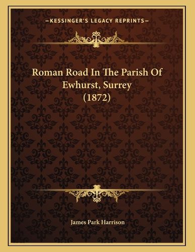 Cover image for Roman Road in the Parish of Ewhurst, Surrey (1872)