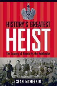 Cover image for History's Greatest Heist: The Looting of Russia by the Bolsheviks