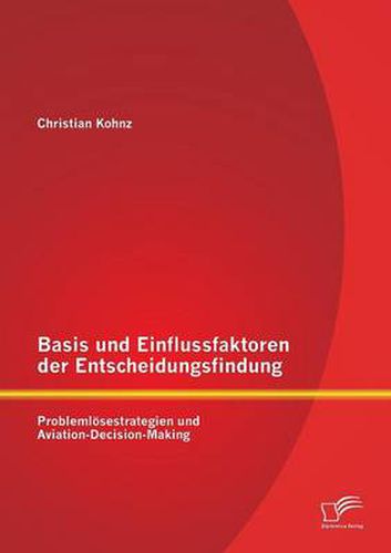 Cover image for Basis und Einflussfaktoren der Entscheidungsfindung: Problemloesestrategien und Aviation-Decision-Making