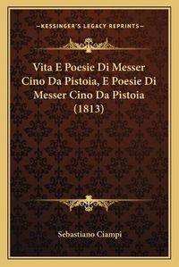 Cover image for Vita E Poesie Di Messer Cino Da Pistoia, E Poesie Di Messer Cino Da Pistoia (1813)