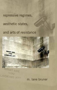 Cover image for Repressive Regimes, Aesthetic States, and Arts of Resistance