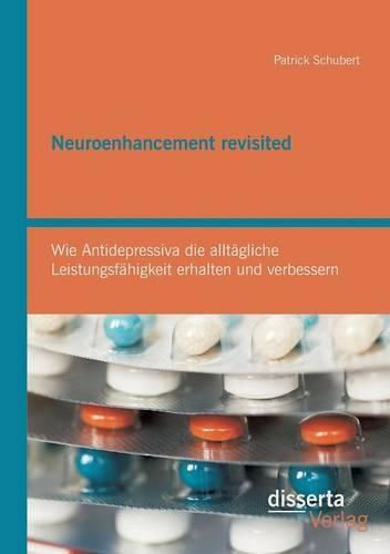 Cover image for Neuroenhancement revisited: Wie Antidepressiva die alltagliche Leistungsfahigkeit erhalten und verbessern