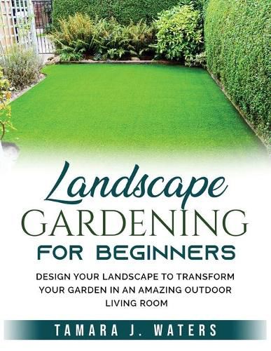 Cover image for Landscape Gardening for Beginners: Design Your Landscape to Transform your Garden in an Amazing Outdoor Living Room