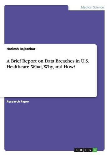 Cover image for A Brief Report on Data Breaches in U.S. Healthcare. What, Why, and How?