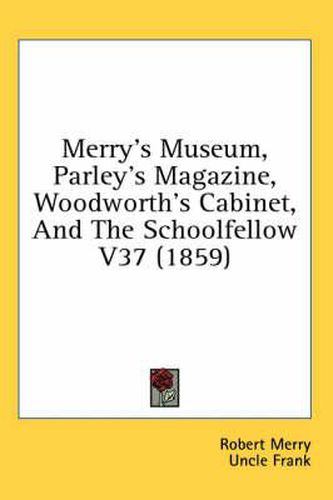 Cover image for Merry's Museum, Parley's Magazine, Woodworth's Cabinet, and the Schoolfellow V37 (1859)