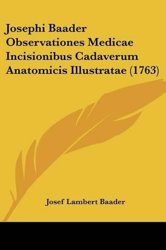 Cover image for Josephi Baader Observationes Medicae Incisionibus Cadaverum Anatomicis Illustratae (1763)