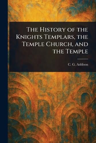 Cover image for The History of the Knights Templars, the Temple Church, and the Temple