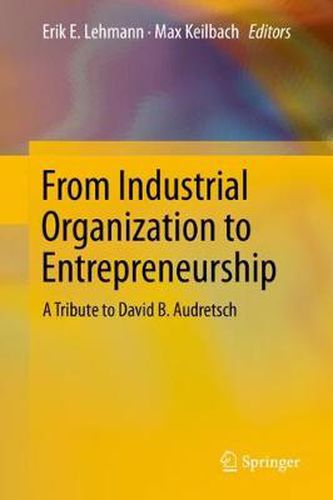 Cover image for From Industrial Organization to Entrepreneurship: A Tribute to David B. Audretsch