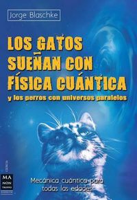 Cover image for Los Gatos Suenan Con Fisica Cuantica: Y Los Perros Con Universos Paralelos