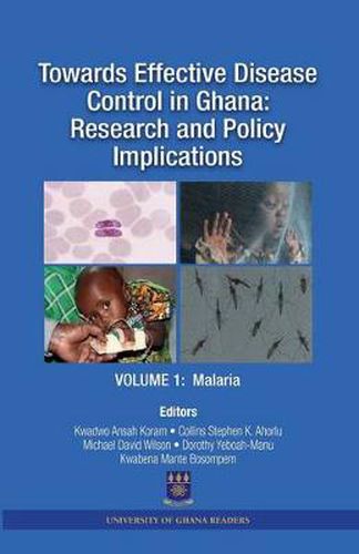 Towards Effective Disease Control in Ghana: Research and Policy Implications. Volume 1 Malaria