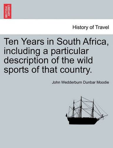 Cover image for Ten Years in South Africa, Including a Particular Description of the Wild Sports of That Country.