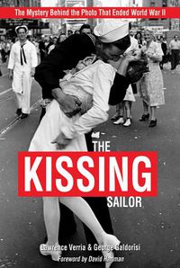 Cover image for The Kissing Sailor: The Mystery Behind the Photo That Ended World War II