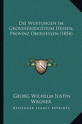 Cover image for Die Wustungen Im Grossherzogthum Hessen, Provinz Oberhessen (1854)