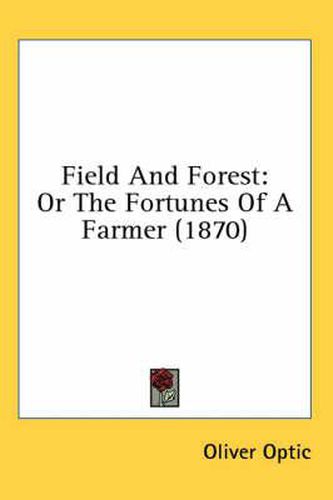 Cover image for Field and Forest: Or the Fortunes of a Farmer (1870)