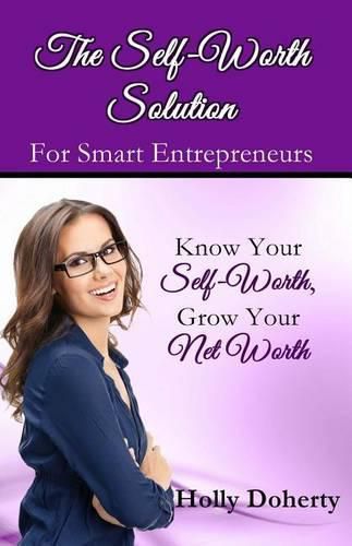 Cover image for The Self-Worth Solution for Smart Entrepreneurs: Know Your Self-Worth, Grow Your Net Worth