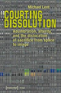 Cover image for Courting Dissolution: Adumbration, Alterity, and the Dislocation of Sacrifice from Space to Image