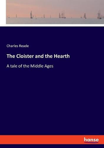 Cover image for The Cloister and the Hearth: A tale of the Middle Ages