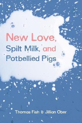Cover image for New Love, Spilt Milk, and Potbellied Pigs
