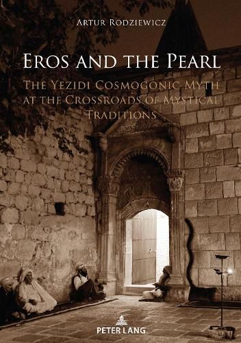 Cover image for Eros and the Pearl: The Yezidi Cosmogonic Myth at the Crossroads of Mystical Traditions