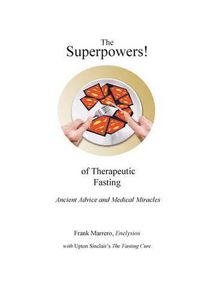 Cover image for The Superpowers! of Therapeutic Fasting: Ancient Advice and Medical Miracles