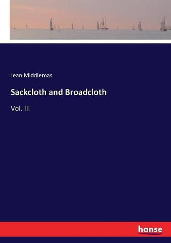 Sackcloth and Broadcloth: Vol. III