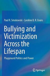 Cover image for Bullying and Victimization Across the Lifespan: Playground Politics and Power