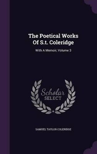 The Poetical Works of S.T. Coleridge: With a Memoir, Volume 3