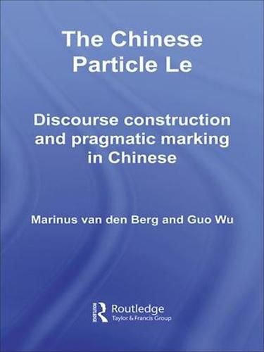 Cover image for The Chinese Particle Le: Discourse Construction and Pragmatic Marking in Chinese