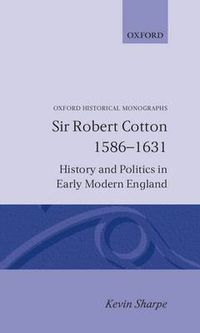 Cover image for Sir Robert Cotton 1586-1631: History and Politics in Early Modern England