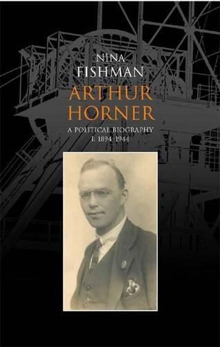 Cover image for Arthur Horner: A Political Biography: 1894-1944