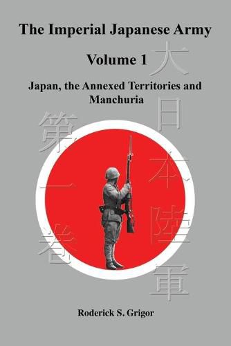 Cover image for The Imperial Japanese Army Volume 1: Japan, the Annexed Territories and Manchuria