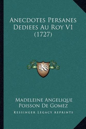 Cover image for Anecdotes Persanes Dediees Au Roy V1 (1727)