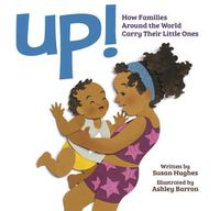 Cover image for Up! How Families Around the World Carry Their Little Ones