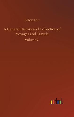 Cover image for A General History and Collection of Voyages and Travels: Volume 2