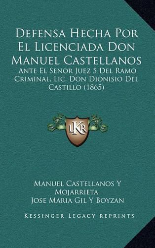 Cover image for Defensa Hecha Por El Licenciada Don Manuel Castellanos: Ante El Senor Juez 5 del Ramo Criminal, LIC. Don Dionisio del Castillo (1865)