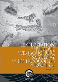 Cover image for L' Exploitation Du Phoque A L'Embouchure Du Saguenay Par Les Iroquoiens de 1000 a 1534