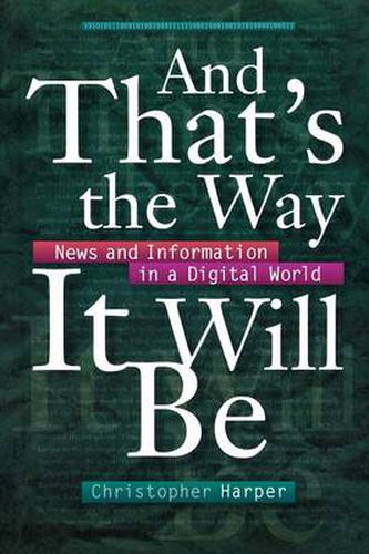 Cover image for And That's the Way It Will Be: News and Information in a Digital World