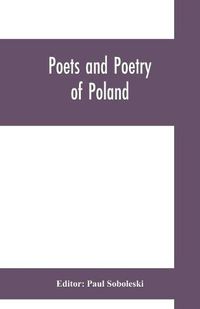 Cover image for Poets and poetry of Poland, a collection of Polish verse, including a short account of the history of Polish poetry, with sixty biographical sketches of Poland's poets and specimens of their composition