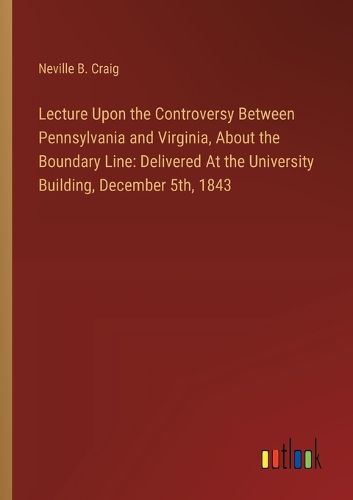 Lecture Upon the Controversy Between Pennsylvania and Virginia, About the Boundary Line