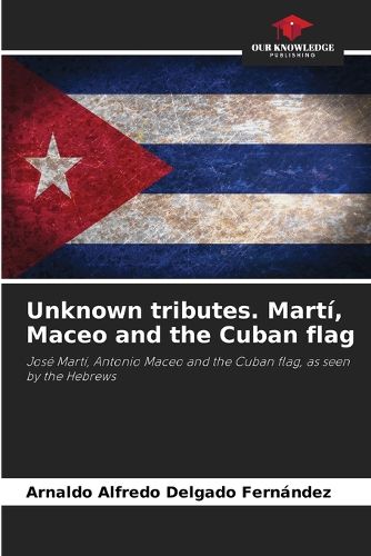 Cover image for Unknown tributes. Marti, Maceo and the Cuban flag