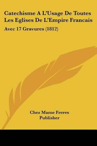 Catechisme A L'Usage de Toutes Les Eglises de L'Empire Francais: Avec 17 Gravures (1812)