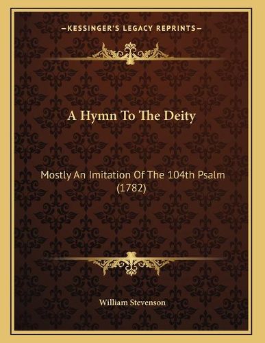 A Hymn to the Deity: Mostly an Imitation of the 104th Psalm (1782)