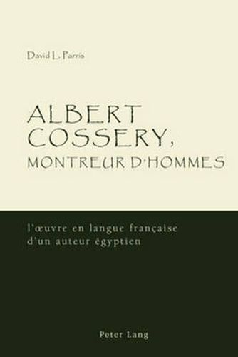 Albert Cossery, Montreur D'hommes: L'?Uvre En Langue Franethcaise D'un Auteur Aegyptien