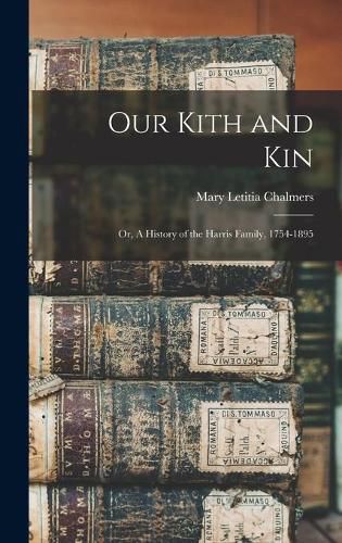 Cover image for Our Kith and Kin: or, A History of the Harris Family, 1754-1895