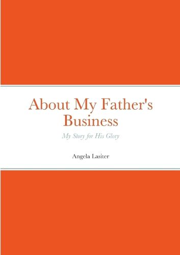 Cover image for About My Father's Business - My Story for His Glory